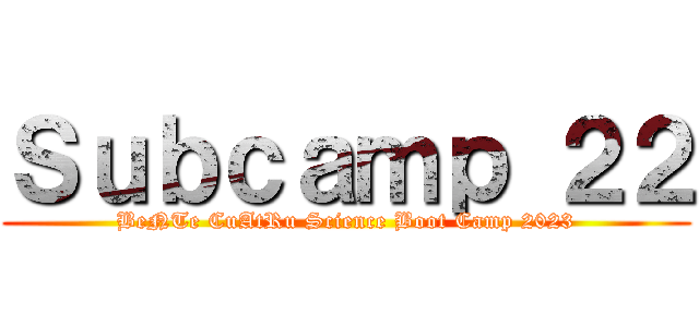 Ｓｕｂｃａｍｐ ２２ (BeNTe CuAtRu Science Boot Camp 2023)