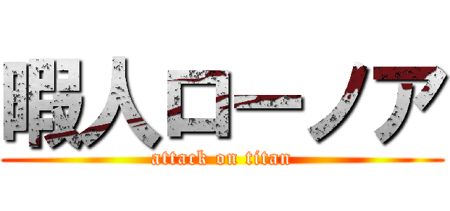 暇人ローノア (attack on titan)