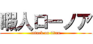 暇人ローノア (attack on titan)