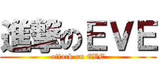 進撃のＥＶＥ (attack on EVE)
