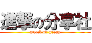 進撃の分享社 (attack on group)