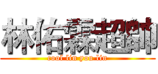 林佑霖超帥 (cool lin you lin)