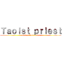 Ｔａｏｉｓｔ ｐｒｉｅｓｔ (attack on Taoist priest)
