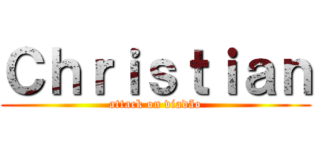 Ｃｈｒｉｓｔｉａｎ (attack on viadão)