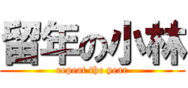 留年の小林 (repeat the year)