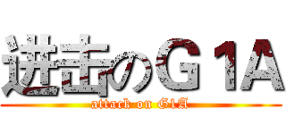进击のＧ１Ａ (attack on G1A)