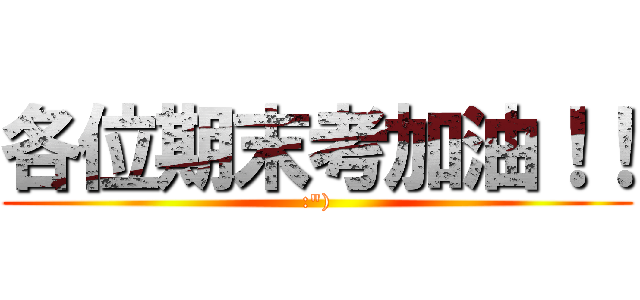 各位期末考加油！！ (:\"))