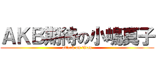 ＡＫＢ期待の小嶋真子 (attack on titan)