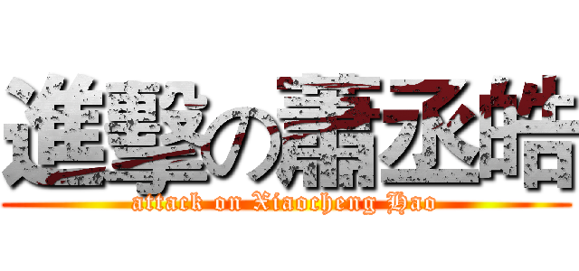 進擊の蕭丞皓 (attack on Xiaocheng Hao)