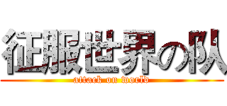 征服世界の队 (attack on world)