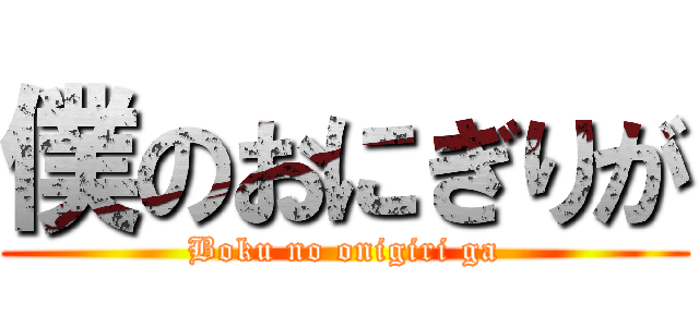 僕のおにぎりが (Boku no onigiri ga)