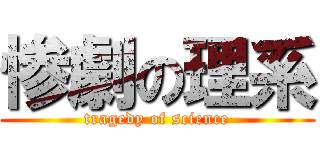 惨劇の理系 (tragedy of science)