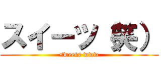 スイーツ（笑） (sweets www)