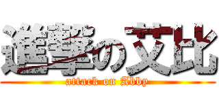 進撃の艾比 (attack on Abby)