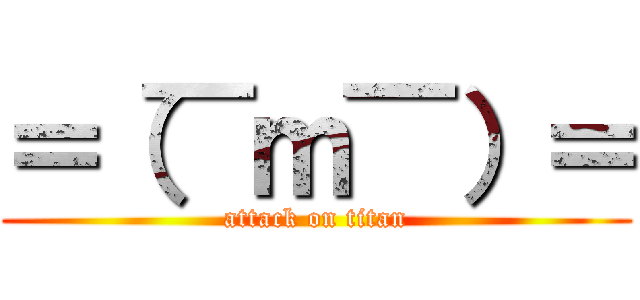 ＝（￣ｍ￣）＝ (attack on titan)