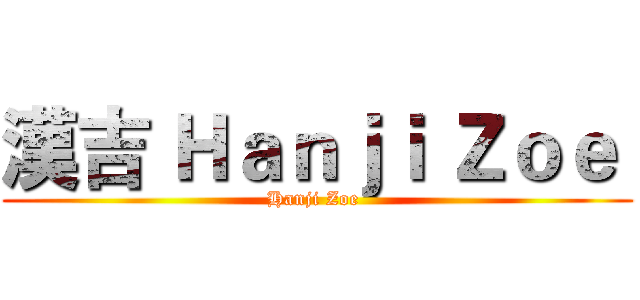 漢吉 Ｈａｎｊｉ Ｚｏｅ  (Hanji Zoe )