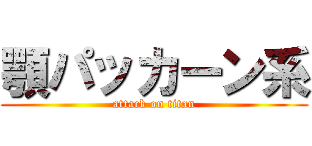 顎パッカーン系 (attack on titan)