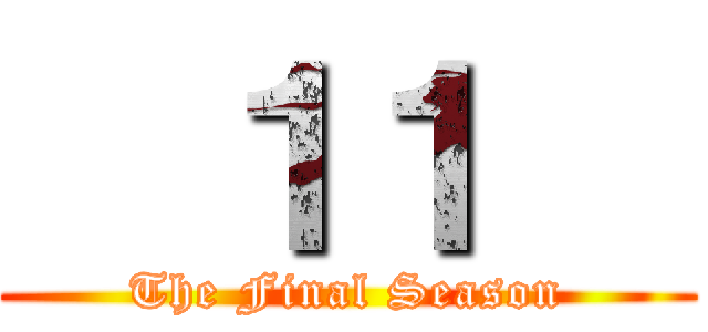   １１   (The Final Season)