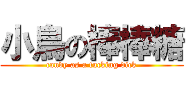 小鳥の棒棒糖 (candy as a fucking dick)