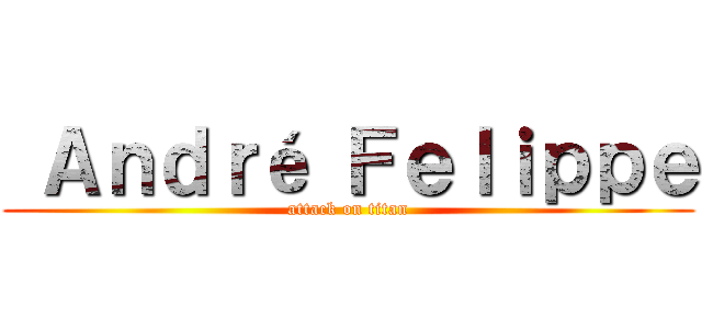  Ａｎｄｒé Ｆｅｌｉｐｐｅ (attack on titan)