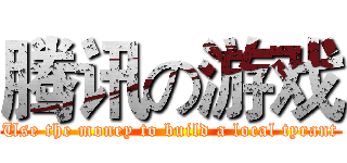 腾讯の游戏 (Use the money to build a local tyrant)