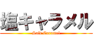 塩キャラメル (Salt Caramel)