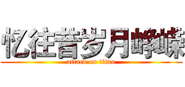 忆往昔岁月峥嵘 (attack on titan)