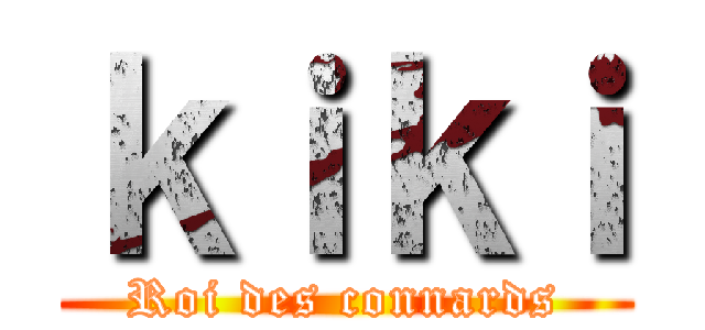 ｋｉｋｉ (Roi des connards)