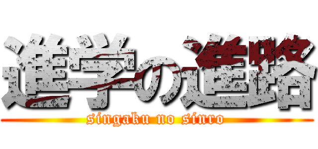 進学の進路 (singaku no sinro)