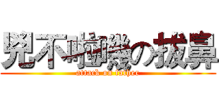 兇不啦嘰の拔鼻 (attack on father)