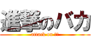 進撃のバカ (attack on ばか)