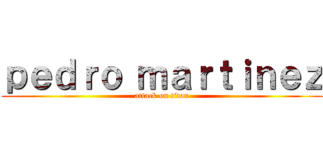 ｐｅｄｒｏ ｍａｒｔｉｎｅｚ (attack on titan)