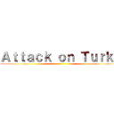 Ａｔｔａｃｋ ｏｎ Ｔｕｒｋｉ ()