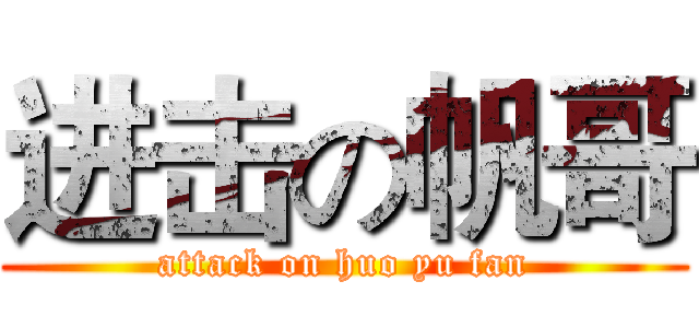 进击の帆哥 (attack on huo yu fan)