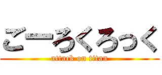 ごーろくろっく (attack on titan)
