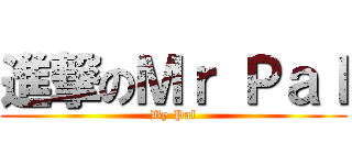 進撃のＭｒ Ｐａｌ (By Pal)