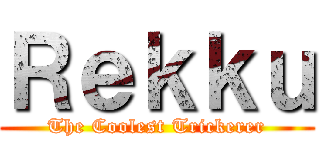 Ｒｅｋｋｕ (The Coolest Trickerer)