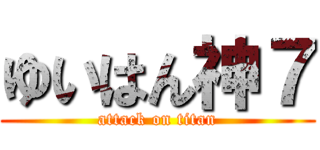 ゆいはん神７ (attack on titan)