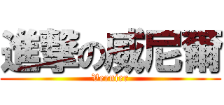 進撃の威尼爾 (Vernier)