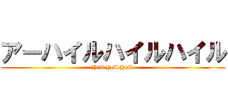 アーハイルハイルハイル (Heil.Heil.Heil.)