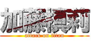 加藤槙莉 (attack on titan)