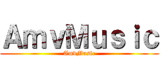 ＡｍｖＭｕｓｉｃ (AmvMusic)
