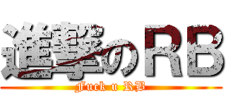 進撃のＲＢ (Fuck u RB)