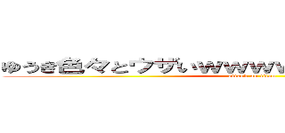 ゆうき色々とウザいｗｗｗｗｗｗｗｗｗｗｗｗ (attack on titan)