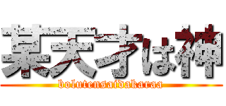 某天才は神 (bolutensaidakaraa)