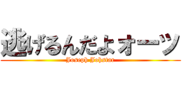 逃げるんだよォーッ (Joseph Johstar)