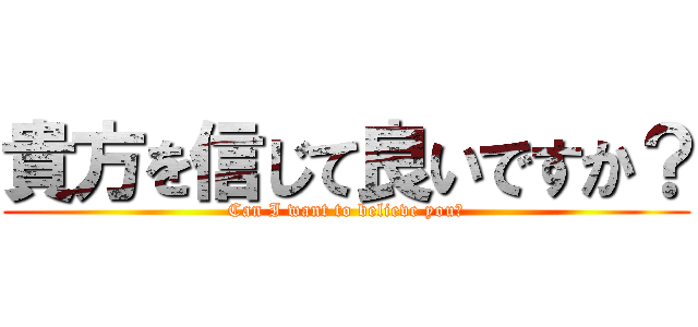 貴方を信じて良いですか？ (Can I want to believe you?)