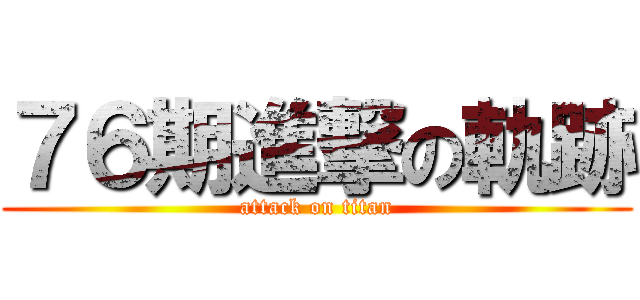 ７６期進撃の軌跡 (attack on titan)