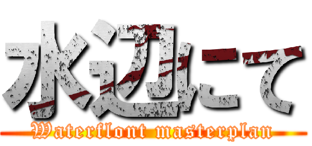 水辺にて (Waterflont masterplan)