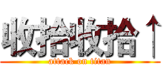 收拾收拾↑ (attack on titan)